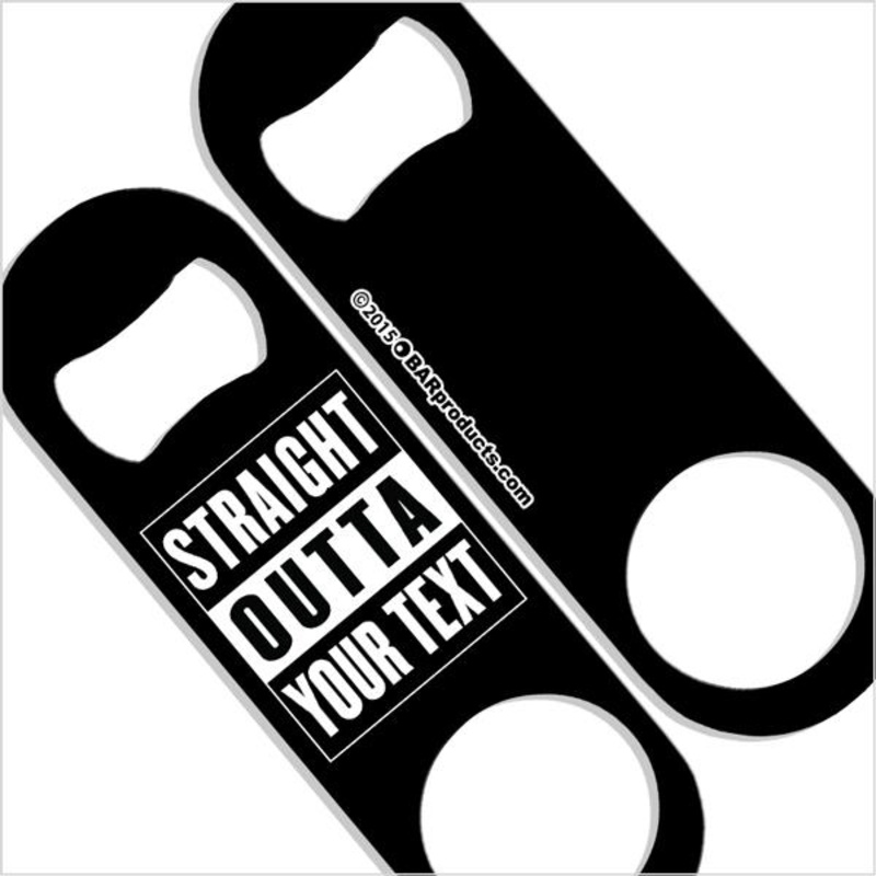 ADD YOUR TEXT Speed Bottle Opener – Medium Sized 5 inch – Straight Outta