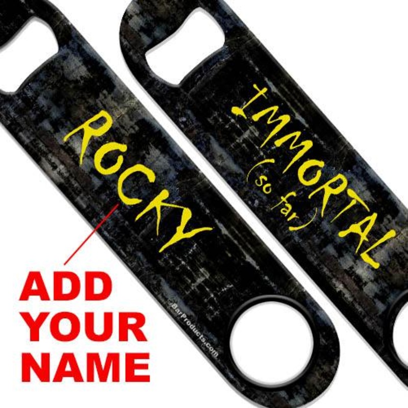 Immortal (So Far) Speed Bottle Opener – ADD YOUR NAME